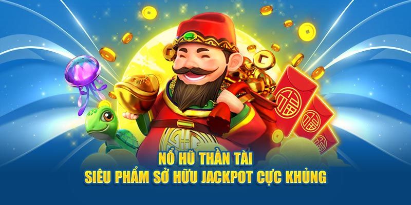 Khám phá nội dung cơ bản về nổ hũ thần tài dành cho người mới